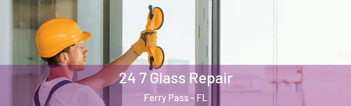 24 7 Glass Repair Ferry Pass - FL