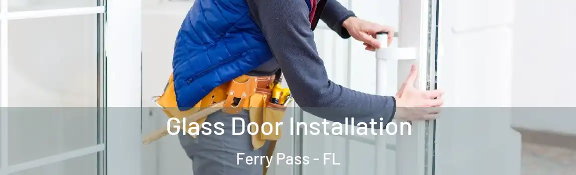 Glass Door Installation Ferry Pass - FL