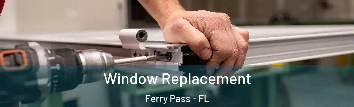 Window Replacement Ferry Pass - FL